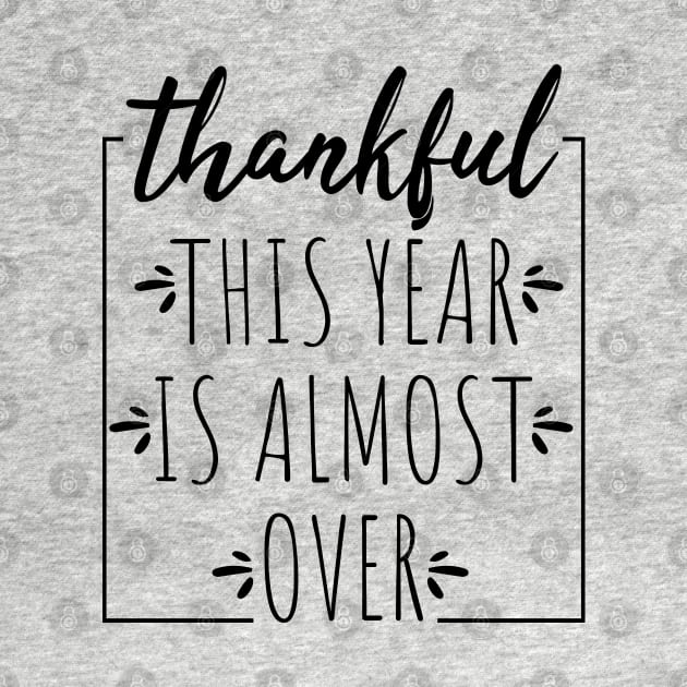 Thankful This Year is Almost Over by VanTees